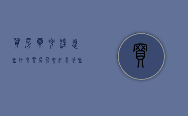 买房需要注意些什么（买房需要注意那些方面）