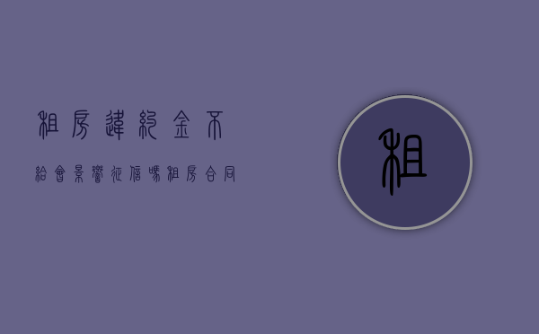 租房违约金不给会影响征信吗（租房合同违约金不支付违法吗怎么办）