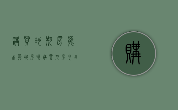 购买的期房能不能退房呢？（购买期房可以退房吗）