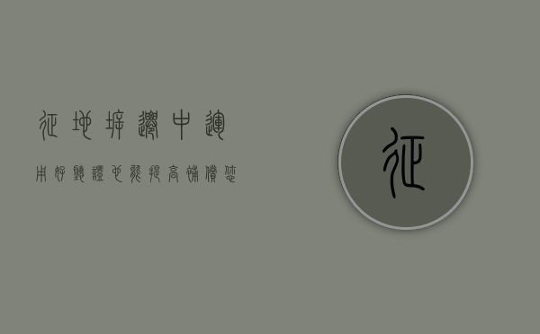 征地拆迁中，运用好听证也能提高补偿，您试过吗？（征地拆迁听证会提出要什么程序）