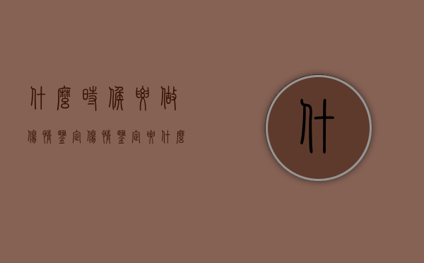 什么时候要做伤情鉴定（伤情鉴定要什么时候做）
