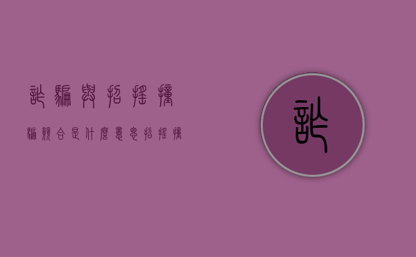 诈骗与招摇撞骗竞合是什么意思（招摇撞骗和诈骗的竞合案例）