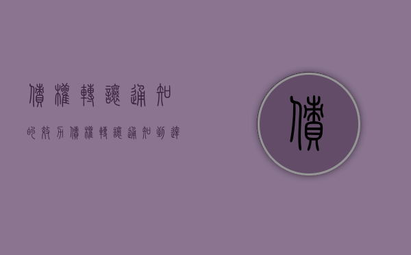 债权转让通知的效力（债权转让通知到达生效法律规定）