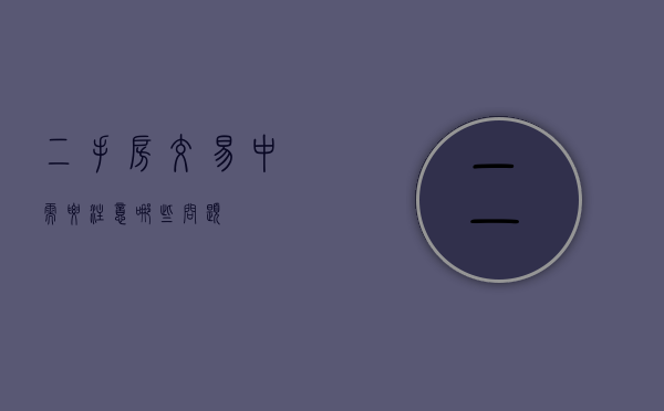 二手房交易中需要注意哪些问题