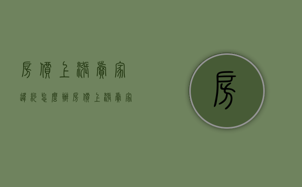 房价上涨卖家违约怎么办（房价上涨卖家违约怎么赔偿）