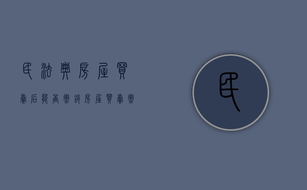 民法典房屋买卖后能否撤销（房屋买卖撤销权的特征）