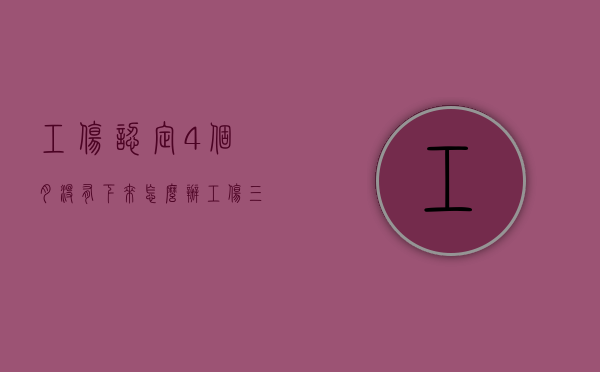 工伤认定4个月没有下来怎么办（工伤三个多月了,单位没有去做工伤认定怎么办?）