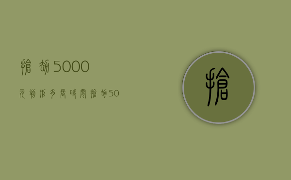 抢劫5000元判刑多长时间（抢劫5000元判刑多长7000）
