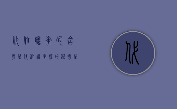 代位继承的含义是（代位继承权的根据是什么）