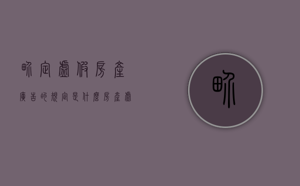 界定虚假房产广告的规定是什么（房产虚假宣传）