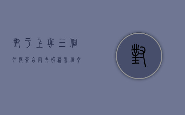 对于上班三个月没签合同要补偿几个月工资？（工作三个月未签劳动合同单位需赔偿多少钱）