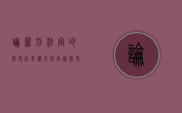 论罪刑法定的历史沿革(罪刑法定原则(考研)) 论罪刑法定的历史沿革(罪刑法定原则(考研))