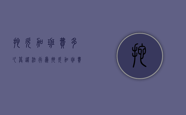 拖欠加班费多久算违法行为（拖欠加班费怎样追偿）