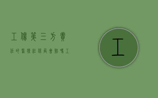 工伤第三方责任的医疗社保局会赔吗（工伤有第三方责任社保不予赔偿怎么办）