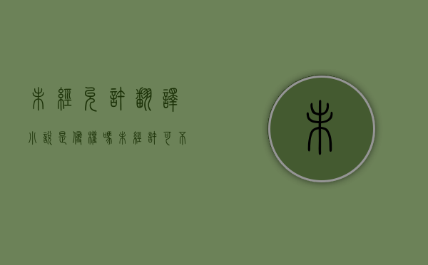 未经允许翻译小说是侵权吗（未经许可不准翻阅）