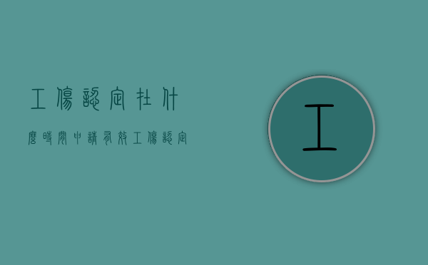 工伤认定在什么时间申请有效（工伤认定什么时候申请）