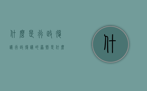 什么是行政复议,行政复议的原则是什么（什么是行政复议制度）