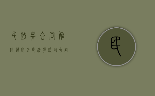 民法典合同解除违约金（民法典规定合同因违约解除）