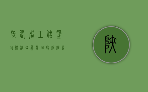陕西省工伤鉴定标准分为几个级别？（陕西省工业和信息化行业招标投标）