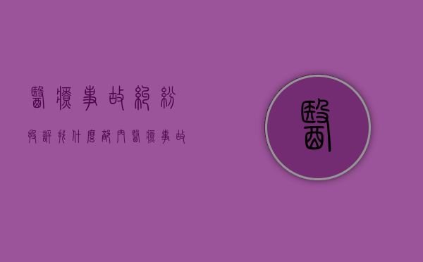 医疗事故纠纷投诉找什么部门？（医疗事故应该去哪里投诉）