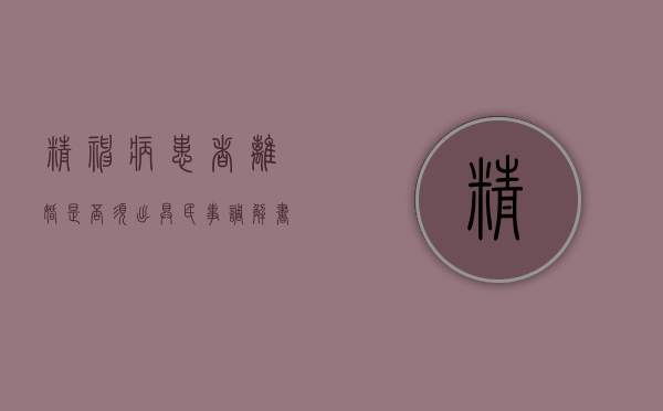 精神病患者离婚是否须出具民事调解书（精神病患者离婚是否须出具民事调解书呢）