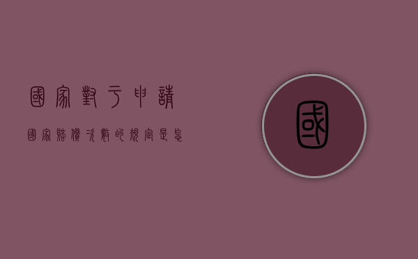 国家对于申请国家赔偿次数的规定是怎样的（申请国家赔偿标准金额）
