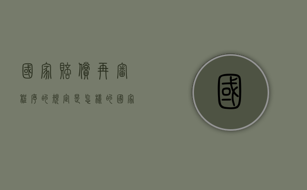 国家赔偿再审程序的规定是怎样的？（国家赔偿再审案例）
