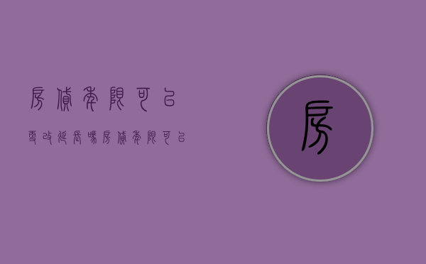 房贷年限可以更改延长吗（房贷年限可以更改延长吗）