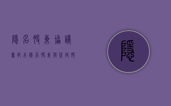 隐名股东协议书范本（隐名股东与代持股东的差别有多大）