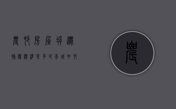 农村房屋拆迁补偿标准是多少年（城中村房屋拆迁补偿计算标准是怎样的）