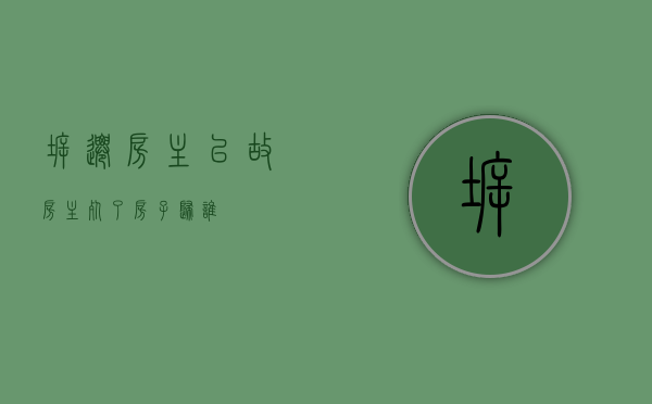 拆迁房主已故（房主死了房子归谁）