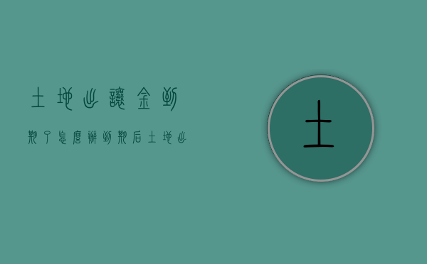 土地出让金到期了怎么办（到期后土地出让金是怎么算）