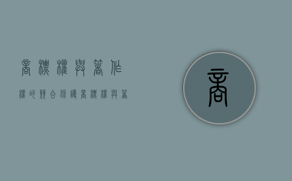 商标权与著作权的竞合保护（商标权与著作权冲突时,先保护谁?）