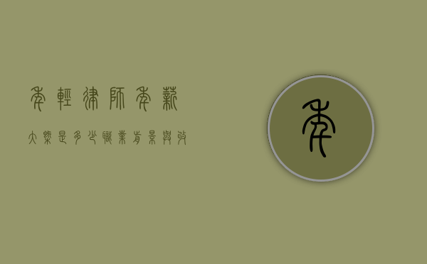 年轻律师年薪大概是多少？职业前景与收入分析