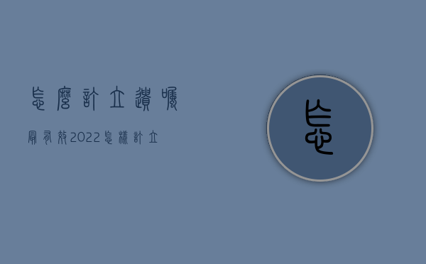 怎么订立遗嘱最有效2022（怎样订立遗嘱才合法有效）