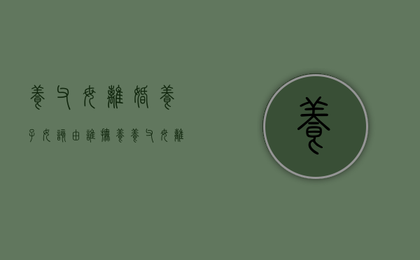 养父母离婚养子女该由谁抚养（养父母离异养女需要赡养老人吗）