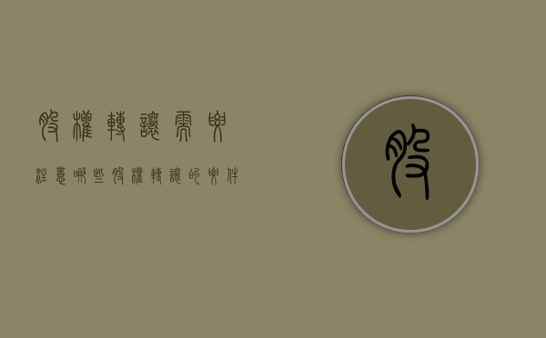 股权转让需要注意哪些（股权转让的要件）