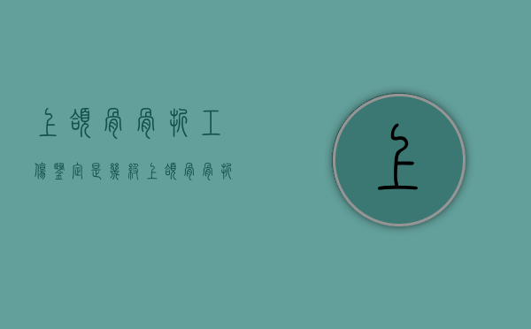 上颌骨骨折工伤鉴定是几级（上颌骨骨折能鉴定为轻伤吗）