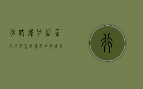 行政违法根源及防治（行政违法的法律后果是什么）