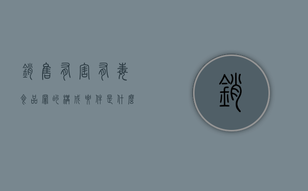销售有害有毒食品罪的构成要件是什么？（销售有毒有害食品罪是刑法第几条）