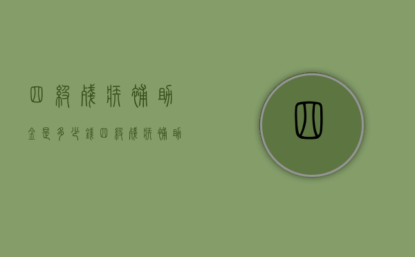 四级残疾补助金是多少钱（四级残疾补助金是多少钱一个月）
