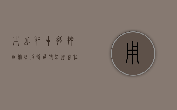 用出租车抵押诈骗缓刑辩护词怎么写？（租车抵押诈骗车辆被追回）