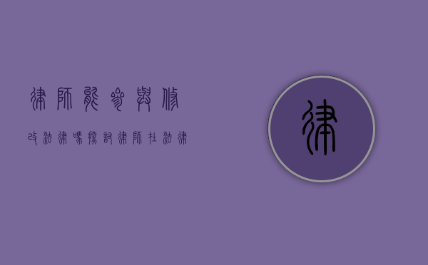 律师能参与修改法律吗？探讨律师在法律制定中的角色与影响