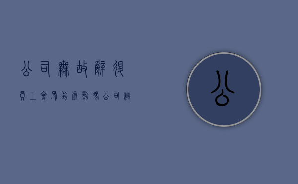 公司无故辞退员工会受到处罚吗（公司无故辞退员工违法吗）