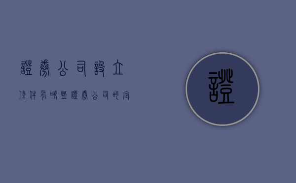 证券公司设立条件有哪些（证券公司的定义,设立条件,业务种类）