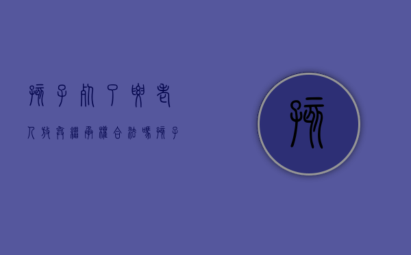 孩子死了要老人放弃继承权合法吗（孩子死了父母有继承权）