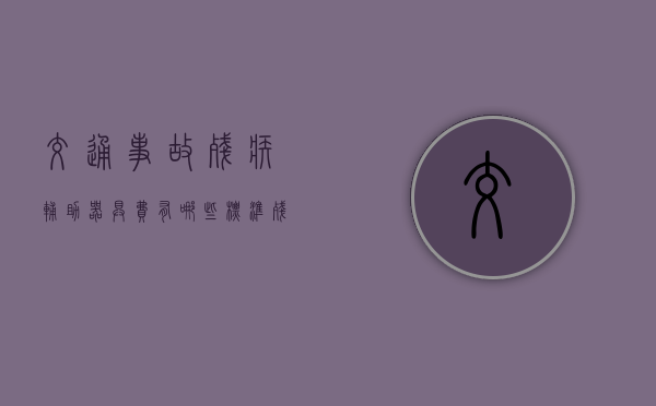 交通事故残疾辅助器具费有哪些标准（残疾辅助器具的赔偿年限及使用年限）