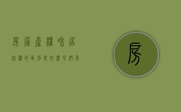 房屋产权和居住权的区别是什么它们有什么关系吗（民法典房屋使用权与居住权）