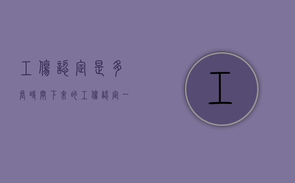 工伤认定是多长时间下来的（工伤认定一般多长时间下来?）