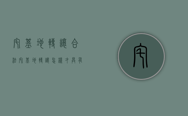 宅基地转让合法（宅基地转让怎样才具有法律责任和约束力）